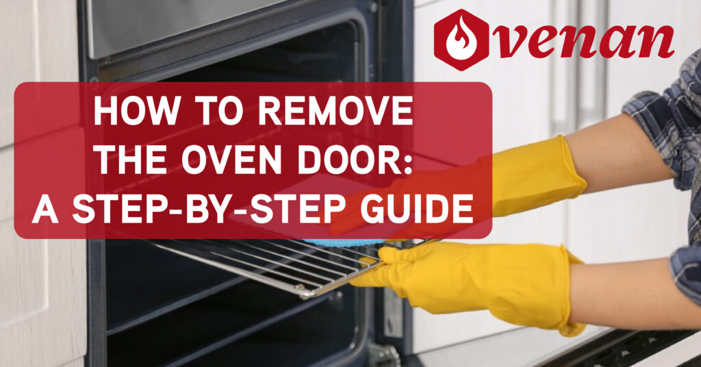 How To Remove The Oven Door: A Step-by-Step Guide
